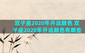 双子座2020年开运颜色 双子座2020年开运颜色有哪些